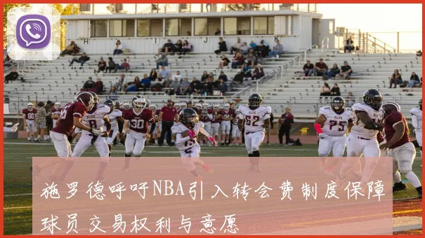 施罗德呼吁NBA引入转会费制度保障球员交易权利与意愿