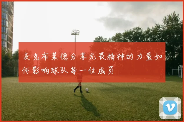 麦克布莱德分享无畏精神的力量如何影响球队每一位成员