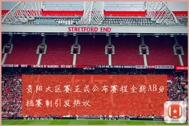 贵阳大区赛正式公布赛程全新AB分档赛制引发热议